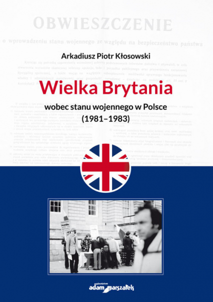 Wielka Brytania wobec stanu wojennego w Polsce (1981-1983) - Kłosowski Arkadiusz Piotr | okładka