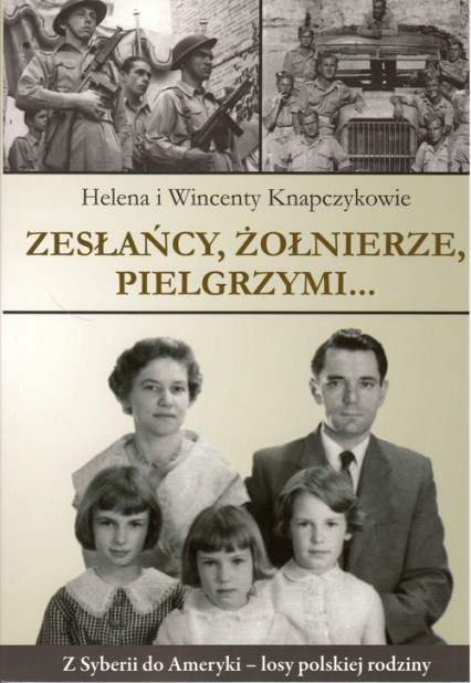 Zesłańcy, Żołnierze Pielgrzymi... Z Syberii do Ameryki - losy polskiej rodziny - Knapczykowie Helena i Wincenty | okładka