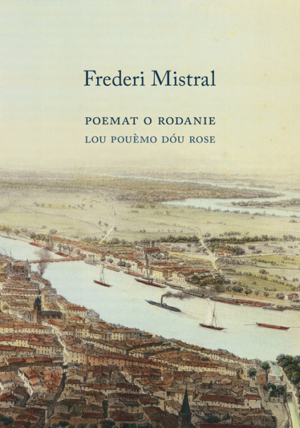 Poemat O Rodanie w XII Pieśniach Lou Pouemo dou Rose en XII - Frederi Mistral | okładka