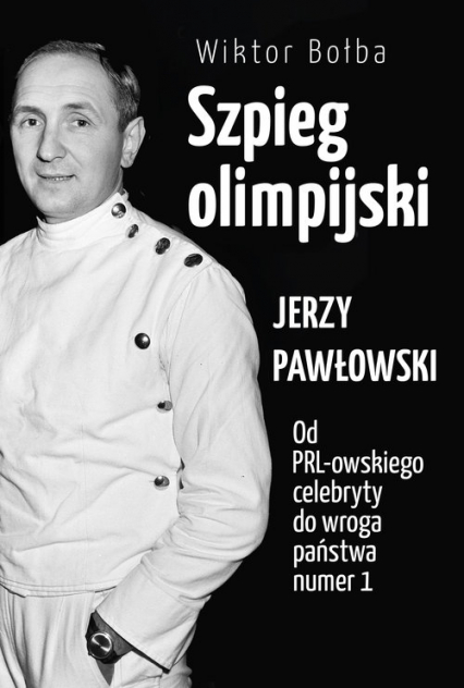Szpieg olimpijski Jerzy Pawłowski od PRL-owskiego celebryty do wroga państwa nr 1 - Bołba Wiktor | okładka