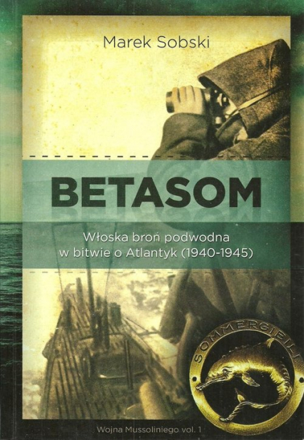 Betasom Włoska broń podwodna w bitwie o Atlantyk (1940-1945) - Marek Sobski | okładka