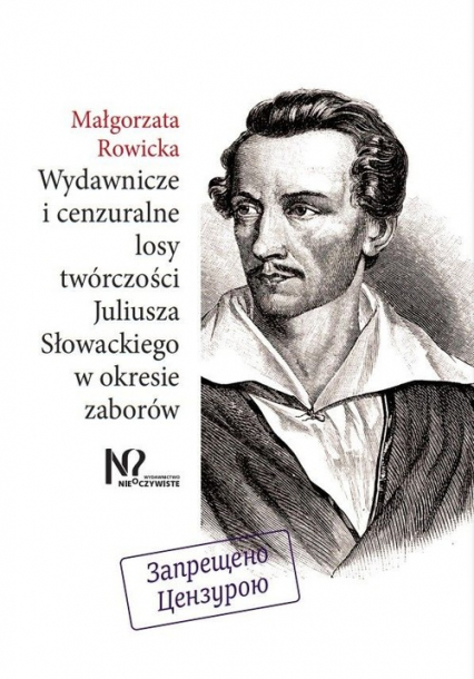Wydawnicze i cenzuralne losy twórczości Juliusza Słowackiego w okresie zaborów - Małgorzata Rowicka | okładka