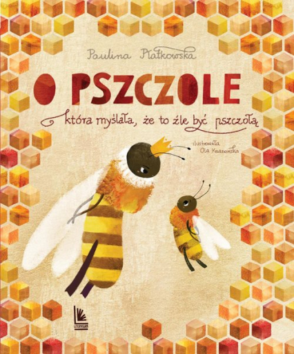 O pszczole która myślała, że to źle być pszczołą - Paulina Płatkowska | okładka
