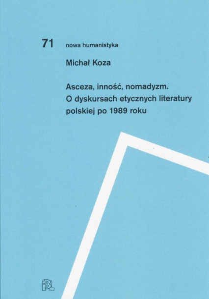 Asceza inność nomadyzm O dyskursach etycznych literatury polskiej po 1989 roku - Michał Koza | okładka