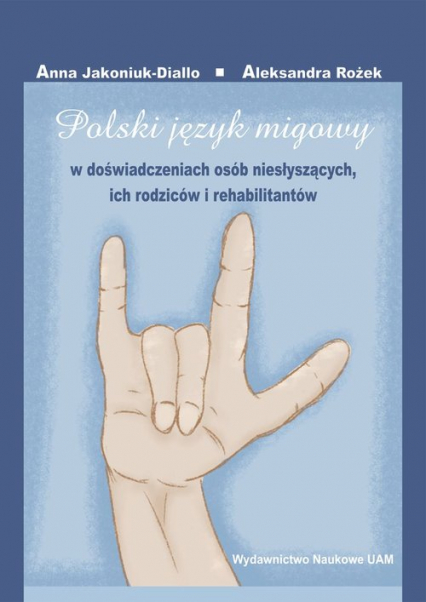 Polski język migowy w doświadczeniach osób niesłyszących, ich rodziców i rehabilitantów - Jakoniuk-Diallo Anna, Rożek Aleksandra | okładka