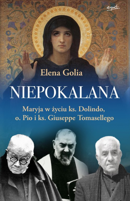 Niepokalana Maryja w życiu ks. Dolindo, o. Pio i ks. Giuseppe Tomasellego - Elena Golia | okładka