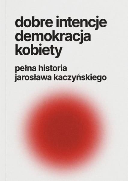 Dobre intencje demokracja kobiety pełna historia Jarosława Kaczyńskiego -  | okładka