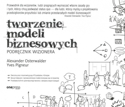 Tworzenie modeli biznesowych Podręcznik wizjonera - Osterwalder Alexander, Pigneur Yves | okładka