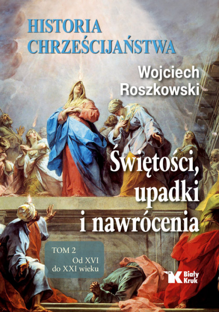 Historia chrześcijaństwa Tom 2 Świętości, upadki i nawrócenia, Od XVI do XXI wieku - Wojciech Roszkowski | okładka