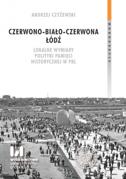 Czerwono-biało-czerwona Łódź Lokalne wymiary polityki pamięci historycznej w PRL - Andrzej Czyżewski | okładka
