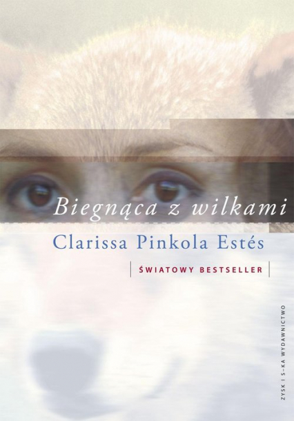 Biegnąca z wilkami Archetyp Dzikiej Kobiety w mitach i legendach - Clarissa Pinkola Estes | okładka