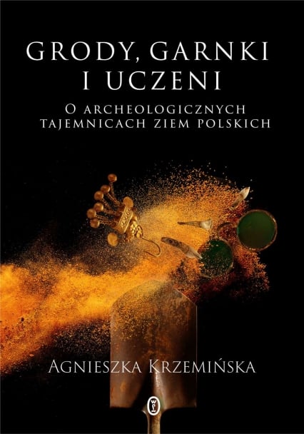 Grody, garnki i uczeni O archeologicznych tajemnicach ziem polskich - Agnieszka Krzemińska | okładka