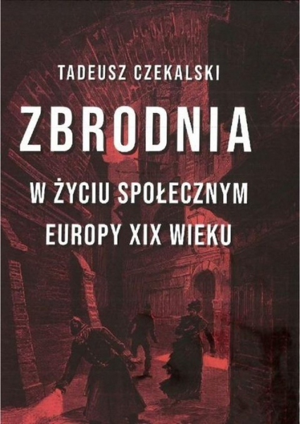 Zbrodnia w życiu społecznym Europy XIX wieku - Tadeusz Czekalski | okładka
