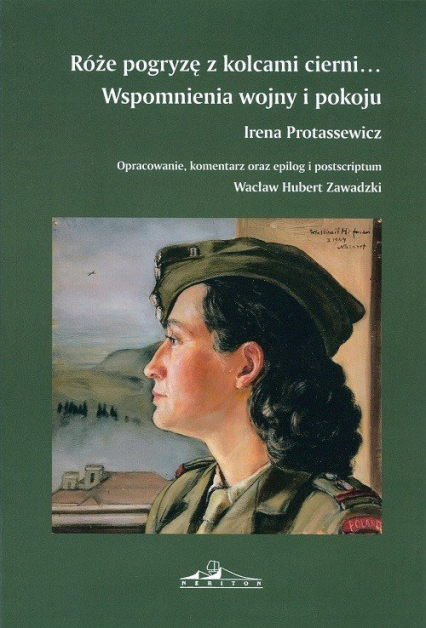 Róże pogryzę z kolcami cierni Wspomnienia wojny i pokoju - Irena Protassewicz | okładka