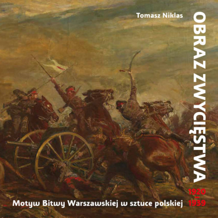 Obraz zwycięstwa Motyw Bitwy Warszawskiej w sztuce polskiej 1920-1939 - Tomasz Niklas | okładka