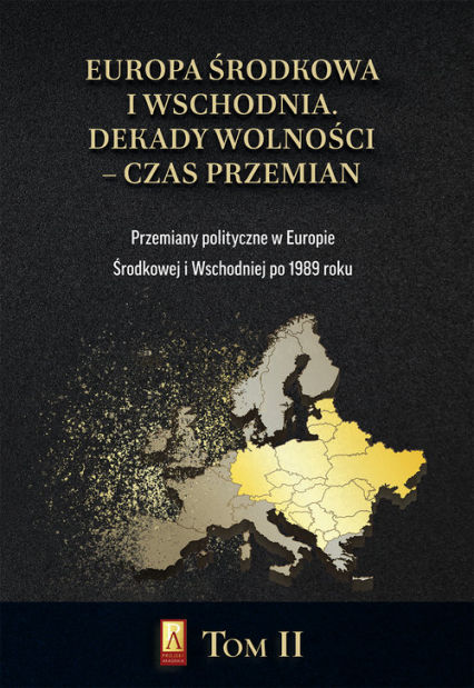 Europa Środkowa i Wschodnia Dekady wolności czas przemian Tom 2 Przemiany polityczne w Europie Środkowej i Wschodniej po 1989 roku -  | okładka