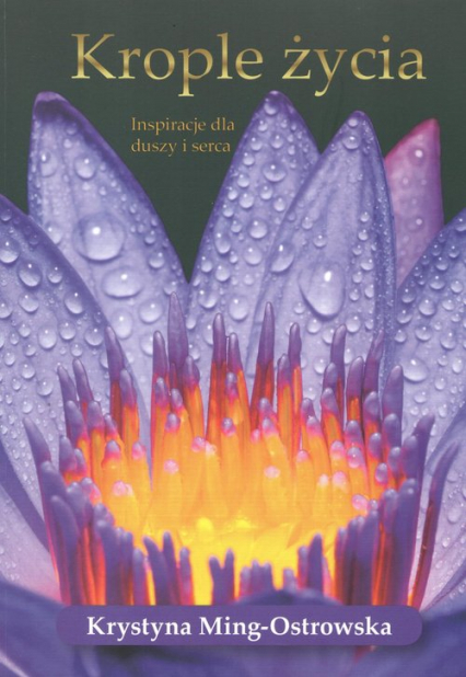Krople życia Inspiracje dla duszy i serca - Krystyna Ming-Ostrowska | okładka