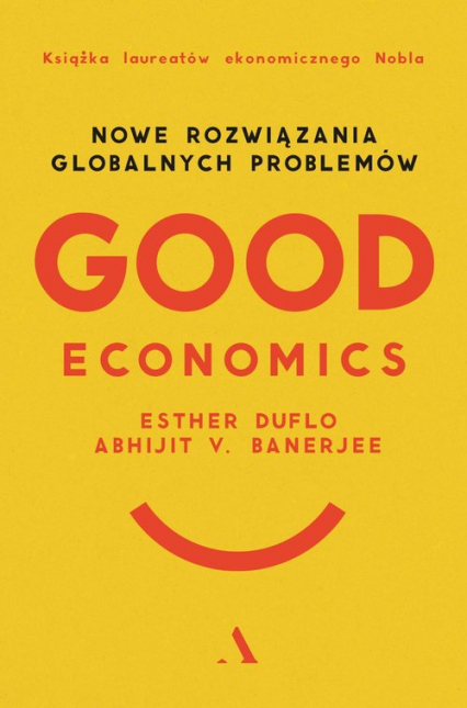 Good Economics Nowe Rozwiązania globalnych problemów - Banerjee Abhijit V., Duflo Esther | okładka