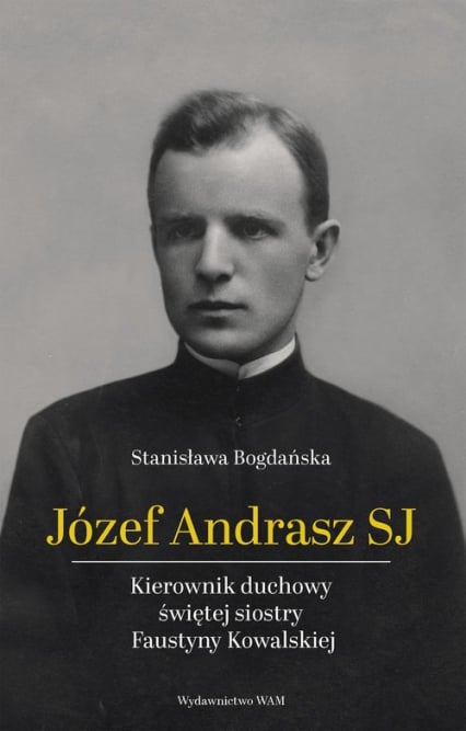 Józef Andrasz SJ Kierownik duchowy świętej siostry Faustyny Kowalskiej - Stanisława Bogdańska | okładka