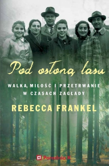 Pod osłoną lasu Walka, miłość i przetrwanie w czasach Zagłady - Rebecca Frankel | okładka