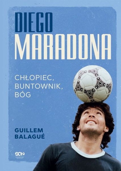Diego Maradona Chłopiec, buntownik, bóg - Guillem Balague | okładka