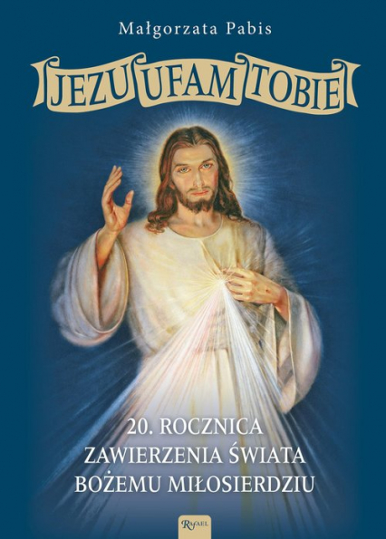 Jezu Ufam Tobie 20 rocznica zawierzenia świata Bożemu Miłosierdziu - Pabis Małgorzata | okładka