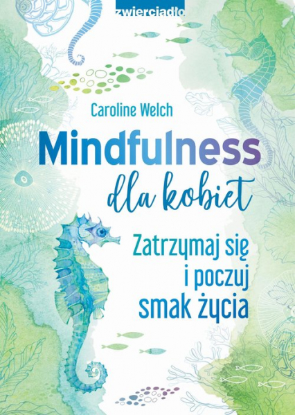 Mindfulness dla kobiet Zatrzymaj się i poczuj smak życia - Caroline Welch | okładka
