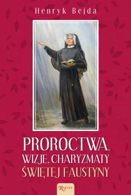 Proroctwa Wizje Charyzmaty świętej Faustyny - Henryk Bejda | okładka