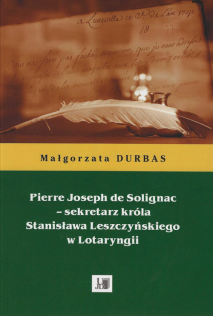 Pierre Joseph de Solignac Sekretarz króla Stanisława Leszczyńskiego w Lotaryngii - Małgorzata Durbas | okładka