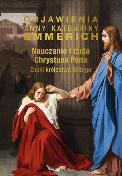 Nauczanie i cuda Chrystusa Pana Znaki Królestwa Bożego - Emmerich Anna Katharina | okładka