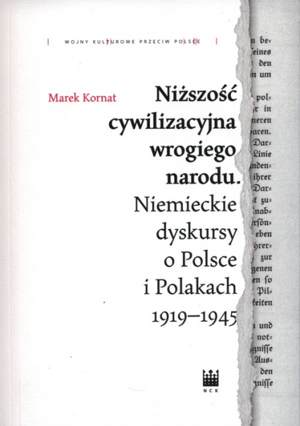 Niższość cywilizacyjna wrogiego narodu. Niemieckie dyskursy o Polsce i Polakach 1919–1945 - Kornat Marek | okładka