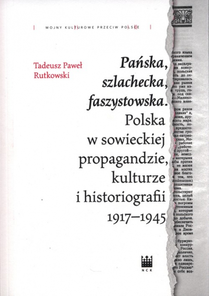 Pańska szlachecka faszystowska Polska w sowieckiej propagandzie, kulturze i historiografii 1917-1945 - Rutkowski Tadeusz Paweł | okładka