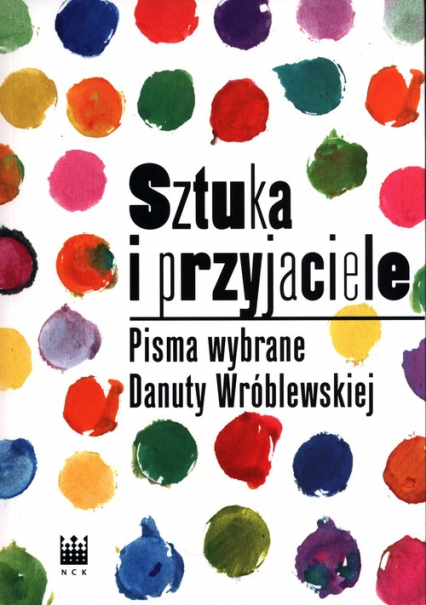 Sztuka i przyjaciele Pisma wybrane Danuty Wróblewskiej -  | okładka