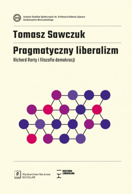 Pragmatyczny liberalizm Richard Rorty i filozofia demokracji - Tomasz Sawczuk | okładka