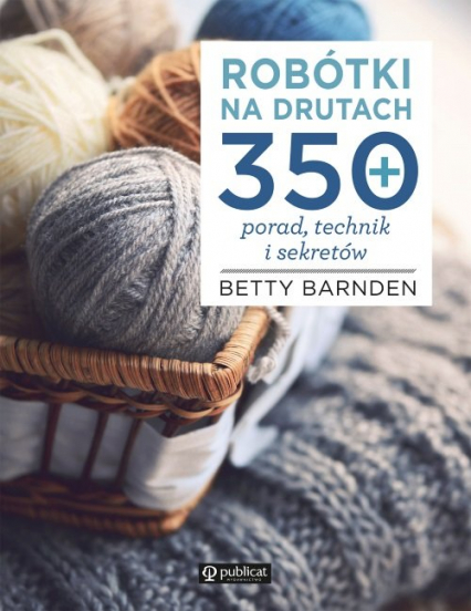 Robótki na drutach 350 porad, technik i sekretów - Betty Barnden | okładka