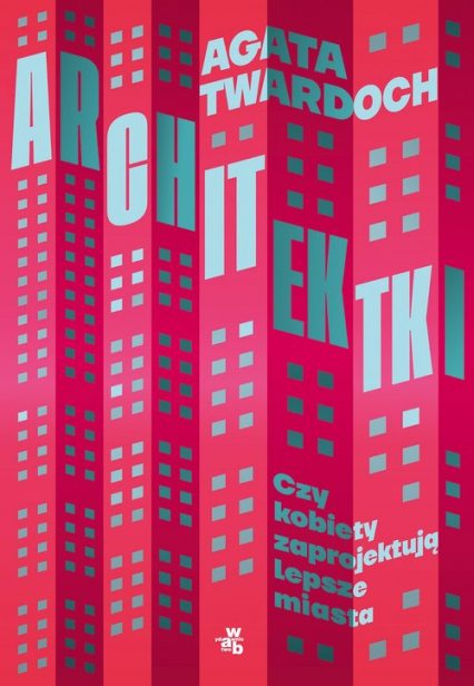 Architektki Czy kobiety zaprojektują lepsze miasta - Agata Twardoch | okładka