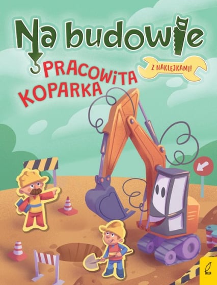 Na budowie Pracowita koparka - Wojtkowiak-Skóra Patrycja | okładka