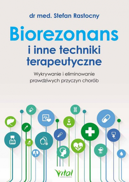 Biorezonans i inne techniki terapeutyczne Wykrywanie i eliminowanie prawdziwych przyczyn chorób - Stefan Rastocny | okładka