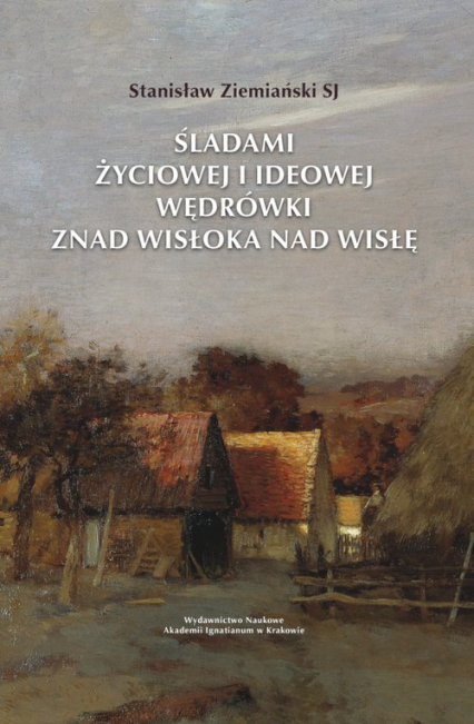Śladami życiowej i ideowej wędrówki znad Wisłoka nad Wisłę - Stanisław Ziemiański | okładka