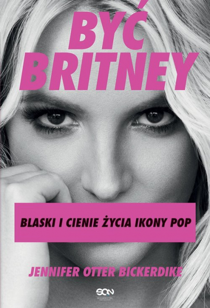 Być Britney Blaski i cienie życia ikony pop - Jennifer Otter-Bickerdike | okładka