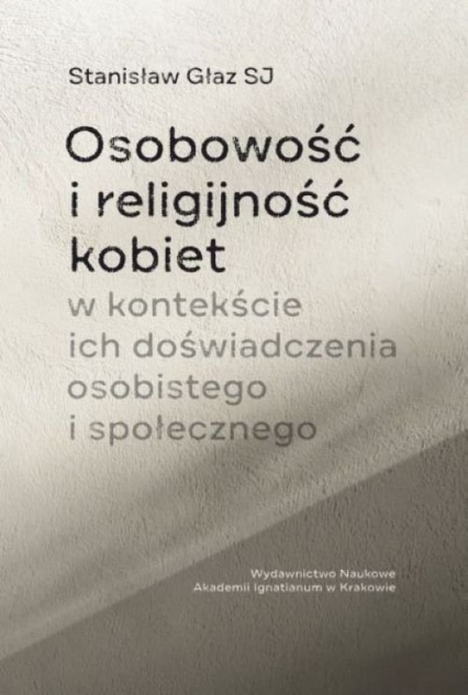 Osobowość i religijność kobiet w kontekście ich doświadczenia osobistego i społecznego - Stanisław Głaz | okładka