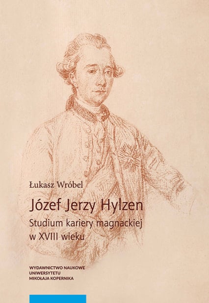 Józef Jerzy Hylzen Studium kariery magnackiej w XVIII wieku - Łukasz Wróbel | okładka