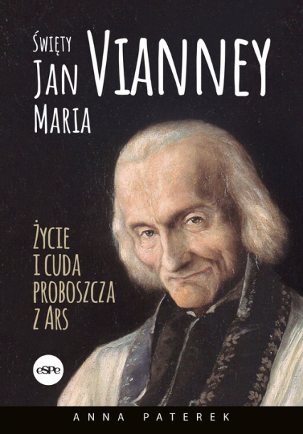 Święty Jan Maria Vianney Życia i cuda proboszcza z Ars - Paterek Anna Maria | okładka