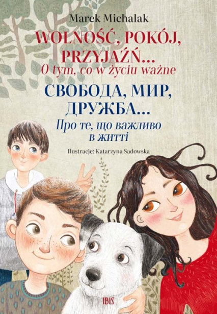 Wolność, pokój, przyjaźń O tym, co w życiu ważne Wersja dwujęzyczna polsko-ukraińska - Marek Michalak | okładka