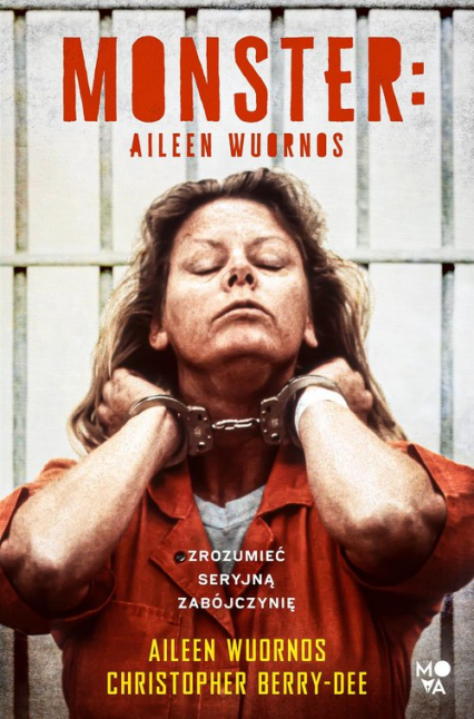 Monster Aileen Wuornos – zrozumieć seryjną zabójczynię - Christopher Berry-Dee | okładka