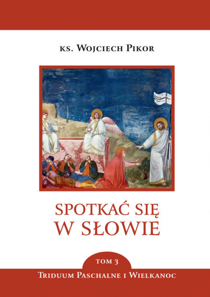 Spotkać się w słowie Tom 3 Triduum Paschalne i Wielkanoc - Wojciech Pikor | okładka