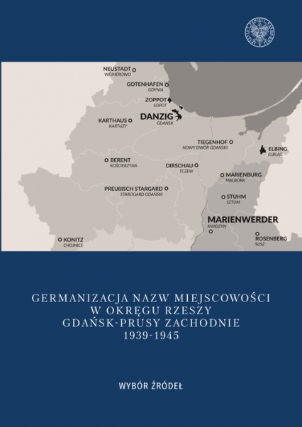 Germanizacja nazw miejscowości w Okręgu Rzeszy Gdańsk - Prusy Zachodnie 1939-1942 Wybór źródeł - Mateusz Kubicki | okładka