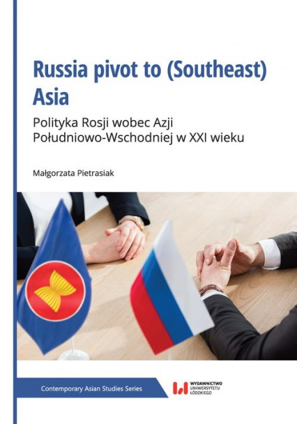 Russia pivot to (Southeast) Asia Polityka Rosji wobec Azji Południowo-Wschodniej w XXI wieku - Małgorzata Pietrasiak | okładka