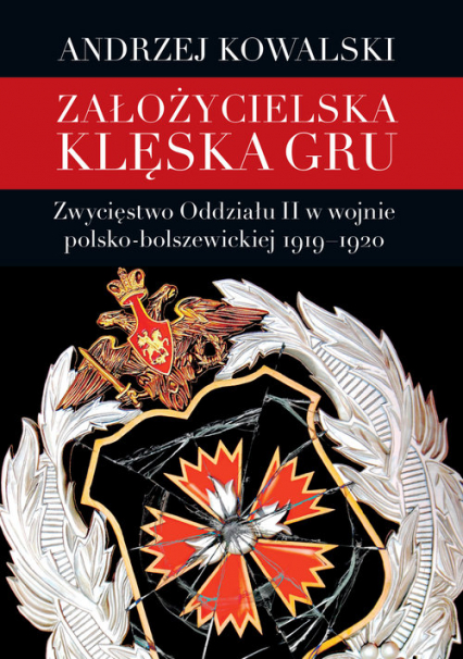 Założycielska klęska GRU Zwycięstwo Oddziału II w wojnie polsko-bolszewickiej 1919–1920 - Andrzej Kowalski | okładka