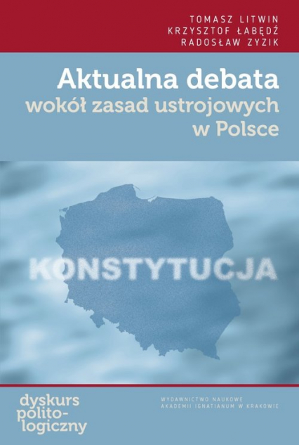 Aktualna debata wokół zasad ustrojowych w Polsce - Litwin Tomasz, Zyzik Radosław, Łabędź Krzysztof | okładka